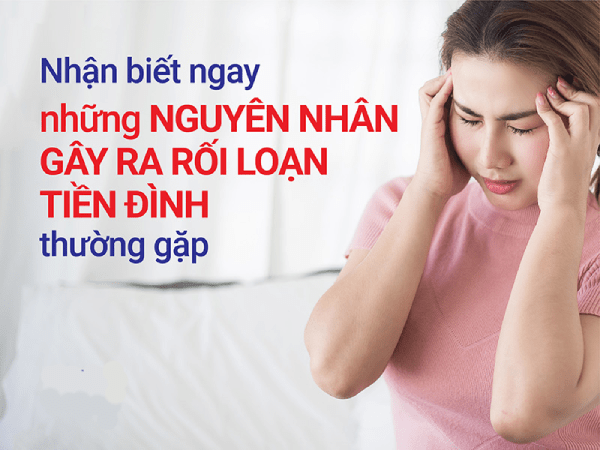 Nguyên nhân gây ra bệnh rối loạn tiền đình thường gặp Nguyên nhân gây ra bệnh rối loạn tiền đình thường gặp